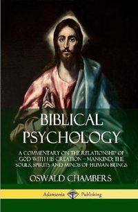 Cover image for Biblical Psychology: A Commentary on the Relationship of God with His Creation - Mankind; the Souls, Spirits and Minds of Human Beings (Hardcover)