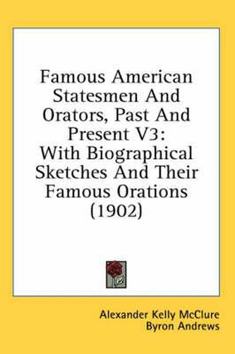 Cover image for Famous American Statesmen and Orators, Past and Present V3: With Biographical Sketches and Their Famous Orations (1902)