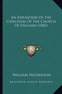 Cover image for An Exposition of the Catechism of the Church of England (1842)