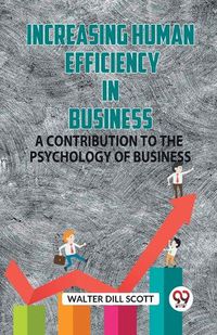 Cover image for Increasing Human Efficiency In Business A Contribution To The Psychology Of Business