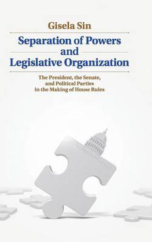 Cover image for Separation of Powers and Legislative Organization: The President, the Senate, and Political Parties in the Making of House Rules