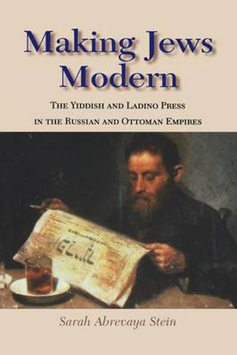 Cover image for Making Jews Modern: The Yiddish and Ladino Press in the Russian and Ottoman Empires