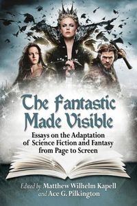 Cover image for The Fantastic Made Visible: Essays on the Adaptation of Science Fiction and Fantasy from Page to Screen