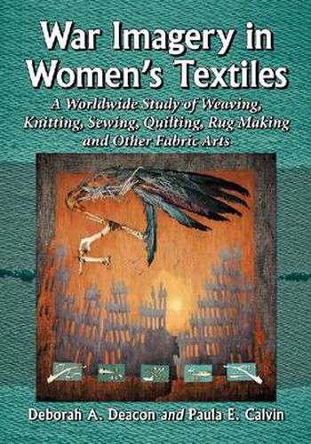 Cover image for War Imagery in Women's Textiles: A Worldwide Study of Weaving, Knitting, Sewing, Quilting, Rug Making and Other Fabric Arts