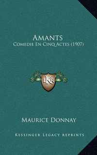 Cover image for Amants: Comedie En Cinq Actes (1907)