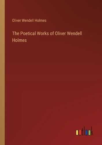 Cover image for The Poetical Works of Oliver Wendell Holmes