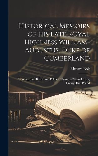 Historical Memoirs of His Late Royal Highness William-Augustus, Duke of Cumberland