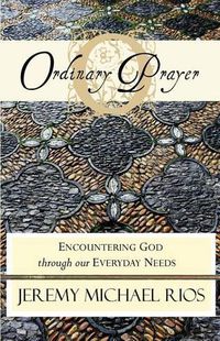 Cover image for Ordinary Prayer: Encountering God Through Our Everyday Needs