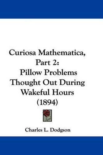 Cover image for Curiosa Mathematica, Part 2: Pillow Problems Thought Out During Wakeful Hours (1894)