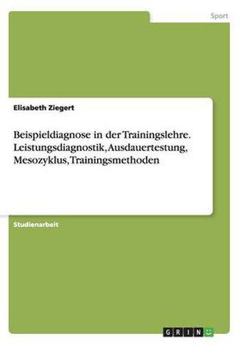Cover image for Beispieldiagnose in der Trainingslehre. Leistungsdiagnostik, Ausdauertestung, Mesozyklus, Trainingsmethoden