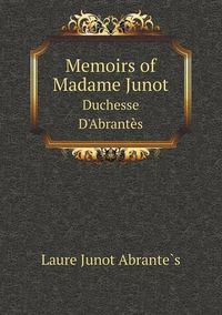 Cover image for Memoirs of Madame Junot Duchesse D'abrantes