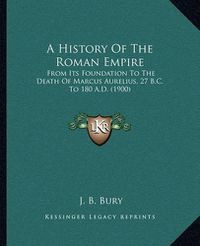 Cover image for A History of the Roman Empire: From Its Foundation to the Death of Marcus Aurelius, 27 B.C. to 180 A.D. (1900)