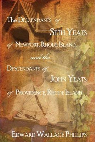 The Descendants Of Seth Yeats (or Yates) Of Newport, Rhode Island, and the Descendants Of John Yeats (or Yates) Of Providence, Rhode Island