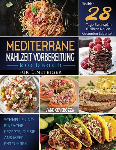 Cover image for Mediterrane Mahlzeit Vorbereitung Kochbuch fur Einsteiger: Schnelle und Einfache Rezepte, die Sie ans Meer Entfuhren Flexibler 28-Tage-Essensplan fur Ihren Neuen Gesunden Lebensstil
