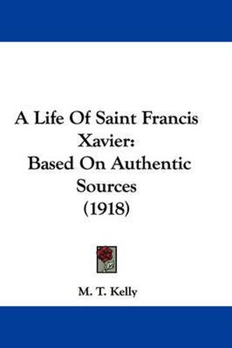 Cover image for A Life of Saint Francis Xavier: Based on Authentic Sources (1918)