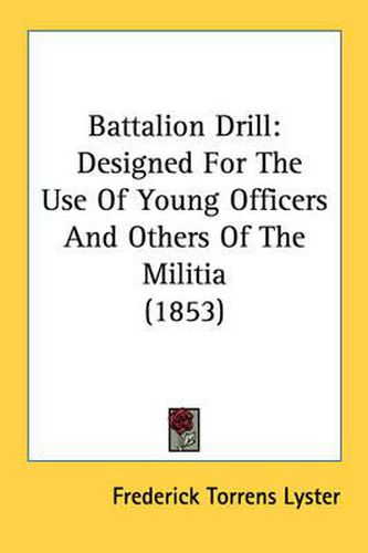 Cover image for Battalion Drill: Designed for the Use of Young Officers and Others of the Militia (1853)