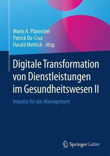 Cover image for Digitale Transformation von Dienstleistungen im Gesundheitswesen II: Impulse fur das Management