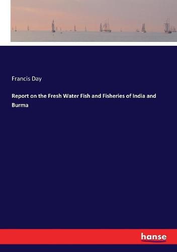 Cover image for Report on the Fresh Water Fish and Fisheries of India and Burma