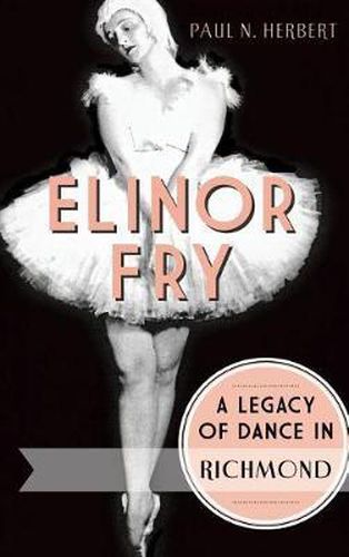 Cover image for Elinor Fry: A Legacy of Dance in Richmond