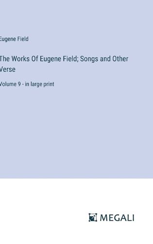 The Works Of Eugene Field; Songs and Other Verse