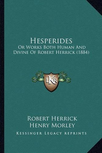 Hesperides: Or Works Both Human and Divine of Robert Herrick (1884)