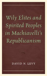 Cover image for Wily Elites and Spirited Peoples in Machiavelli's Republicanism