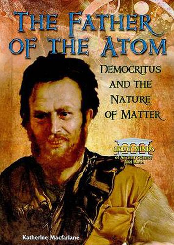 The Father of the Atom: Democritus and the Nature of Matter