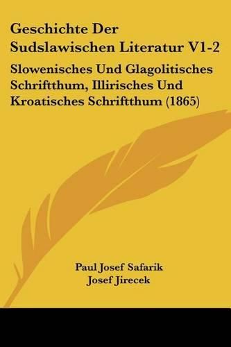 Cover image for Geschichte Der Sudslawischen Literatur V1-2: Slowenisches Und Glagolitisches Schriftthum, Illirisches Und Kroatisches Schriftthum (1865)