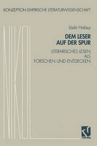 Cover image for Dem Leser Auf Der Spur: Literarisches Lesen ALS Forschen Und Entdecken. Zur Sozialpsychologie Des Literarischen Verstehens