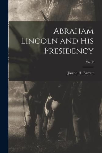 Cover image for Abraham Lincoln and His Presidency; Vol. 2