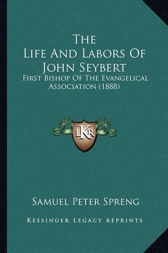 The Life and Labors of John Seybert: First Bishop of the Evangelical Association (1888)