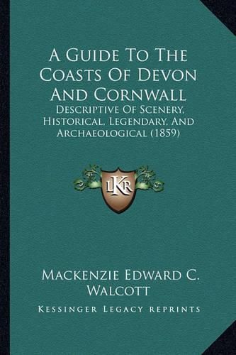 A Guide to the Coasts of Devon and Cornwall: Descriptive of Scenery, Historical, Legendary, and Archaeological (1859)