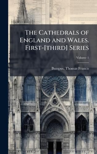 Cover image for The Cathedrals of England and Wales. First-[third] Series