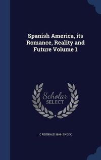 Cover image for Spanish America, Its Romance, Reality and Future; Volume 1