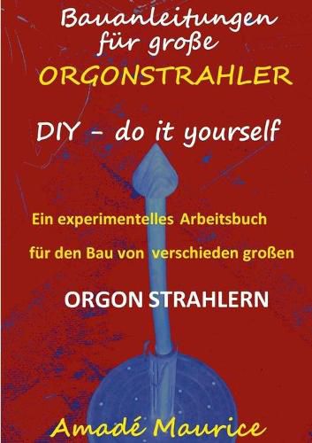 Cover image for Bauanleitungen fur grosse Orgonstrahler: DIY - do it yourself - ein experimentelles Arbeitsbuch