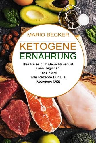 Cover image for Ketogene Ernahrung: Faszinierende Rezepte Fur Die Ketogene Diat (Ihre Reise Zum Gewichtsverlust Kann Beginnen!)