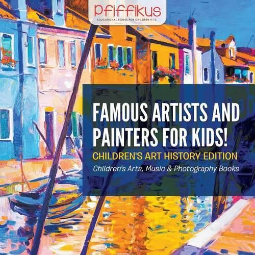 Cover image for Famous Artists and Painters for Kids! Children's Art History Edition - Children's Arts, Music & Photography Books