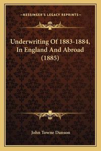 Cover image for Underwriting of 1883-1884, in England and Abroad (1885)