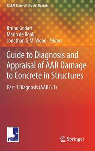 Guide to Diagnosis and Appraisal of AAR Damage to Concrete in Structures: Part 1 Diagnosis (AAR 6.1)