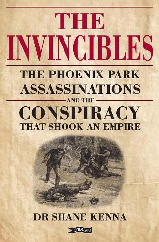 The Invincibles: The Phoenix Park Assassinations and the Conspiracy that Shook an Empire