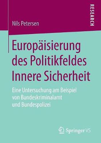 Cover image for Europaisierung Des Politikfeldes Innere Sicherheit: Eine Untersuchung Am Beispiel Von Bundeskriminalamt Und Bundespolizei