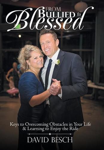 Cover image for From Bullied to Blessed: Keys to Overcoming Obstacles in Your Life & Learning to Enjoy the Ride