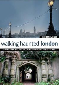 Cover image for Walking Haunted London: 25 Original Walks Exploring London's Ghostly Past