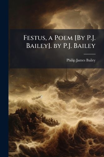 Cover image for Festus, a Poem [By P.J. Bailey]. by P.J. Bailey