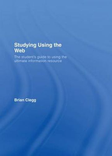 Studying Using the Web: The Student's Guide to Using the Ultimate Information Resource