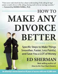 Cover image for How To Make Any Divorce Better: Specific Steps to Make Things Smoother, Faster, Less Painful and Save You a Lot of Money