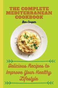 Cover image for The Complete Mediterranan CookBook: Delicious Recipes to Improve Your Healthy Lifestyle