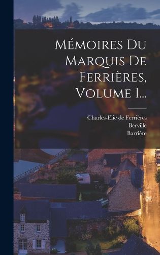 Cover image for Memoires Du Marquis De Ferrieres, Volume 1...