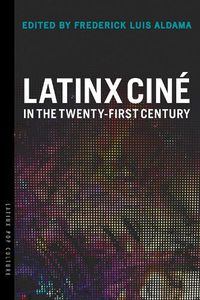 Cover image for Latinx Cine in the Twenty-First Century