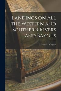 Cover image for Landings on All the Western and Southern Rivers and Bayous